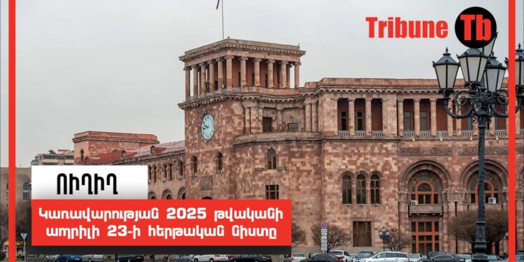 Կառավարության 2025 թվականի ապրիլի 23-ի հերթական նիստը․ ՈւՂԻՂ