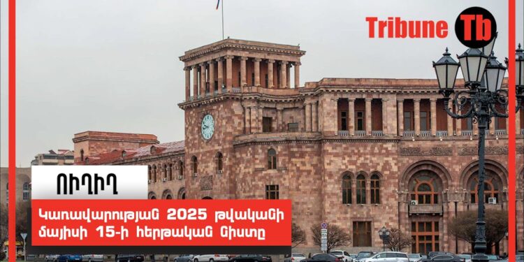 Կառավարության 2025 թվականի մայիսի 15-ի հերթական նիստը. ՈՒՂԻՂ